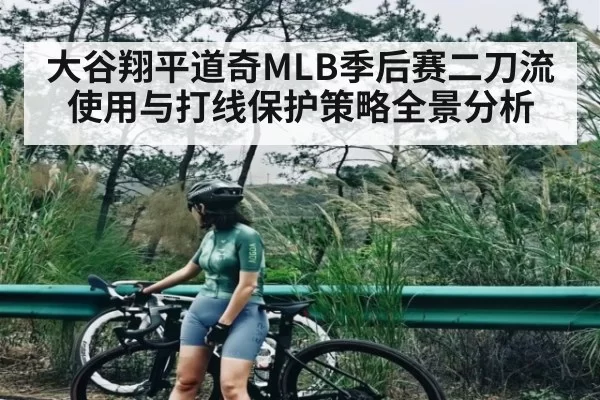大谷翔平道奇MLB季后赛二刀流使用与打线保护策略全景分析
